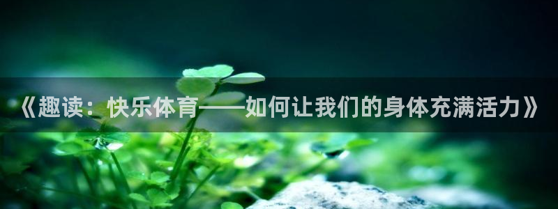 三亿体育：《趣读：快乐体育——如何让我们的身体充满活力》
